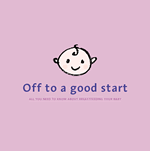 Off to a good start: all you need to know about breastfeeding your baby